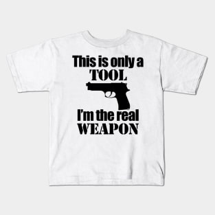 This is only a Tool, I'm the real weapon Kids T-Shirt